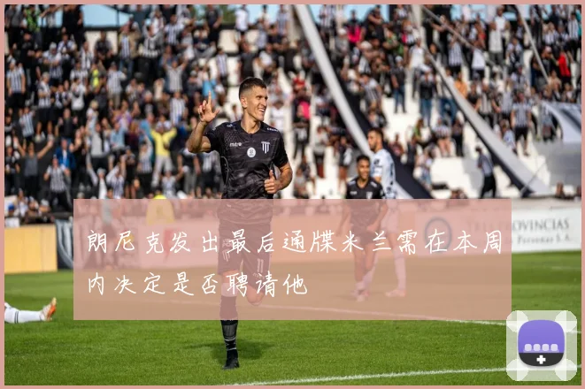 朗尼克发出最后通牒米兰需在本周内决定是否聘请他